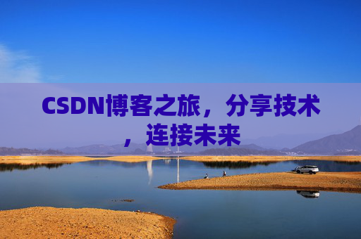 CSDN博客之旅，分享技术，连接未来