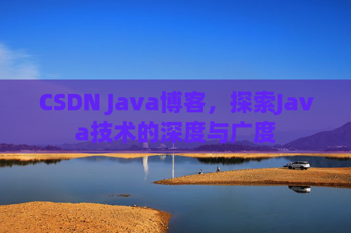 CSDN Java博客，探索Java技术的深度与广度
